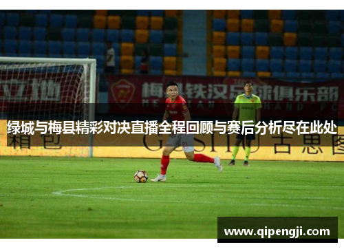 绿城与梅县精彩对决直播全程回顾与赛后分析尽在此处